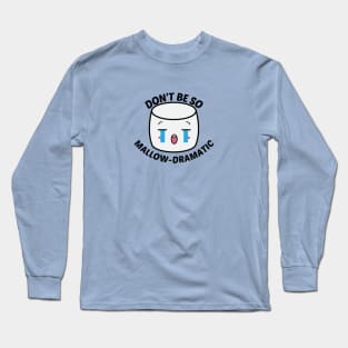 Don't Be So Mallow-Dramatic - Cute Marshmallow Pun Long Sleeve T-Shirt